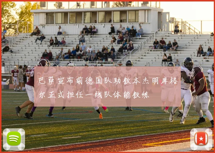 巴萨宣布前德国队助教本杰明库格尔正式担任一线队体能教练